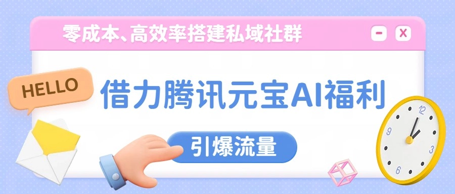 借力腾讯元宝AI福利，零成本、高效率搭建私域社群，引爆流量-黑猫博客