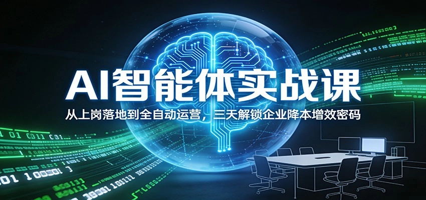 AI智能体实战课：从上岗落地到全自动运营，三天解锁企业降本增效密码-黑猫博客