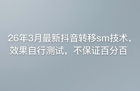 26年3月最新抖音转移sm技术，效果自行测试，不保证百分百-黑猫博客