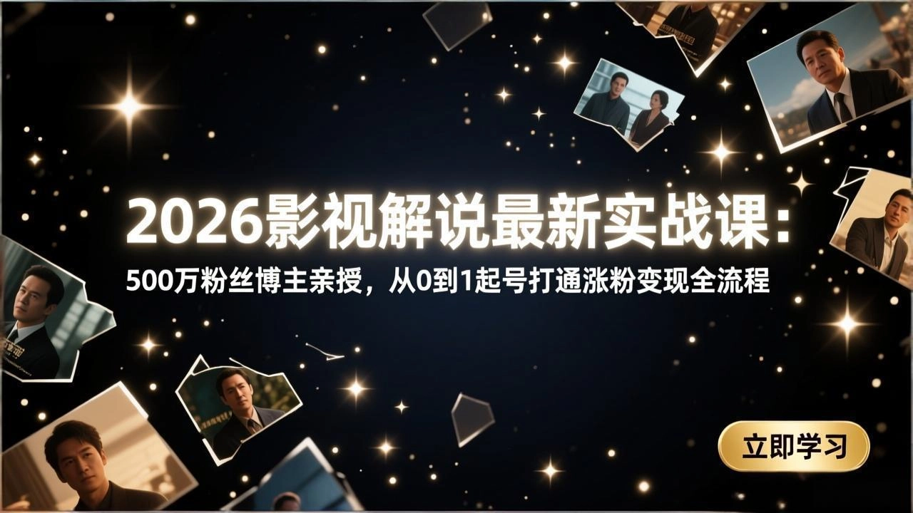 2026影视解说最新实战课：500万粉丝博主亲授，从0到1起号打通涨粉变现全流程-黑猫博客
