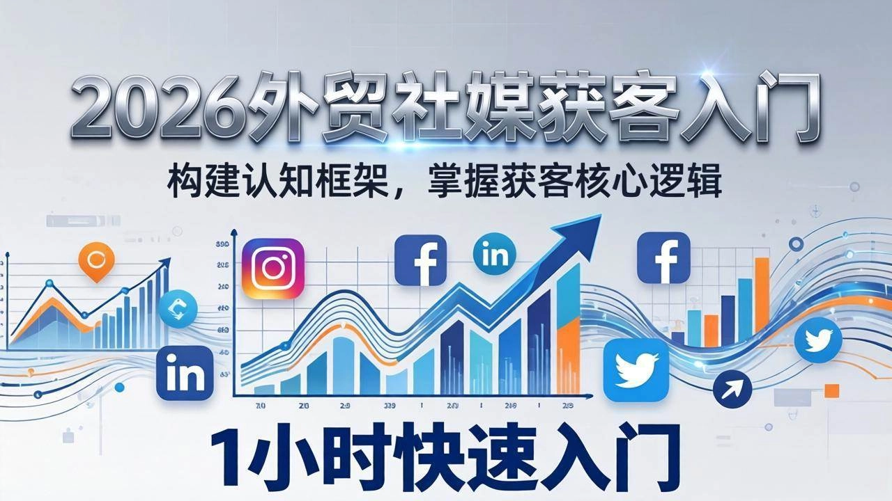 （17672期）2026 外贸社媒获客入门：1小时搭建认知框架，新手快速开启社媒获客之路-黑猫博客